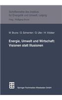 Energie, Umwelt Und Wirtschaft: Visionen Statt Illusionen