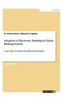Adoption of Electronic Banking in Ghana Banking System