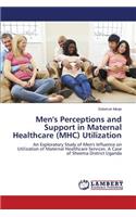 Men's Perceptions and Support in Maternal Healthcare (MHC) Utilization