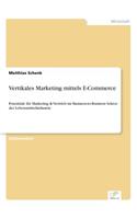 Vertikales Marketing mittels E-Commerce: Potentiale für Marketing & Vertrieb im Business-to-Business Sektor der Lebensmittelindustrie(German)