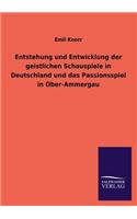 Entstehung und Entwicklung der geistlichen Schauspiele in Deutschland und das Passionsspiel in Ober-Ammergau: (German)