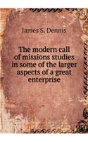 The modern call of missions studies in some of the larger aspects of a great enterprise: (English)