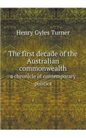 The First Decade of the Australian Commonwealth a Chronicle of Contemporary Politics