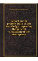 Report on the Present State of Our Knowledge Respecting the General Circulation of the Atmosphere