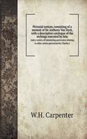 Pictorial notices, consisting of a memoir of Sir Anthony Van Dyck, with a descriptive catalogue of the etchings executed by him And a variety of interesting particulars relating to other artists patronized by Charles I