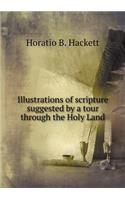 Illustrations of scripture suggested by a tour through the Holy Land: (English)
