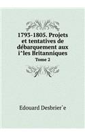 1793-1805. Projets et tentatives de débarquement aux îles Britanniques Tome 2: (French)