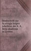 Denkschrift zur funfzigjahrigen jubelfeier der K. K. Berg-akademie in Leoben