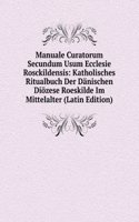 Manuale Curatorum Secundum Usum Ecclesie Rosckildensis: Katholisches Ritualbuch Der Danischen Diozese Roeskilde Im Mittelalter (Latin Edition)