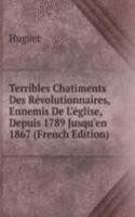 Terribles Chatiments Des Revolutionnaires, Ennemis De L'eglise, Depuis 1789 Jusqu'en 1867 (French Edition)