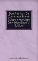 Don Fray Juan De Zumarraga: Primer Obispo Y Arzobispo De Mexico (Spanish Edition)