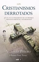 Los Cristianismos Derrotados: Cual Fue El Pensamiento de Los Primeros Cristianos Hereticos y Heterodoxos?