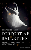 Forført af balletten. Ballettens klassikere set over 60 år