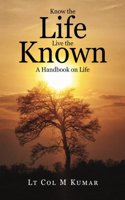 Know The Life Live The Known: A Handbook on Life