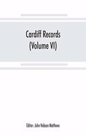 Cardiff records; being materials for a history of the county borough from the earliest times (Volume VI)