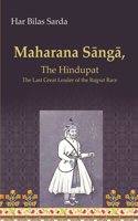 Maharana SaÌ„ngaÌ„: The Hindupat the Last Great Leader of the Rajput Race