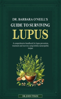Dr. Barbara O'Neill's Guide to Surviving Lupus: A Comprehensive Handbook For Lupus Prevention, Treatment And Recovery Using Holistic Naturopathic Recipes