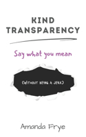 Kind Transparency: Say what you mean; without being a jerk
