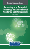 Harnessing AI in Geospatial Technology for Environmental Monitoring and Management: (Advances in Geospatial Technologies)