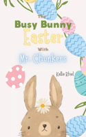 Busy Bunny Easter with Mr. Chunkers