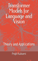 Transformer Models for Language and Vision: Theory and Applications