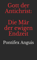 Gott der Antichrist: Die Mär der ewigen Endzeit