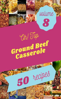 Oh! Top 50 Ground Beef Casserole Recipes Volume 8