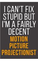 I Can't Fix Stupid But I'm A Fairly Decent Motion Picture Projectionist