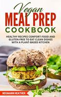 Vegan Meal Prep Cookbook: Healthy Recipes Comfort-Food And Gluten-Free To Eat Clean Dishes With A Plant-Based Kitchen