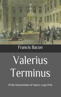 Valerius Terminus: Of the Interpretation of Nature: Large Print