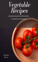 Vegetable Recipes: 30 delicious recipes for beginners and professionals