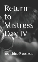 Return to Mistress Day IV: (4 Return to Mistress)