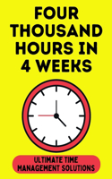 Four Thousand Hours in 4 Weeks: Ultimate Time Management Solutions
