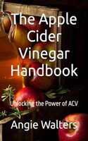 Apple Cider Vinegar Handbook: Unlocking the Power of ACV