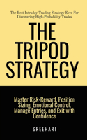 The Tripod Strategy-The Best Intraday Trading Strategy Ever For Discovering High-Probability Trades: Master Risk-Reward, Position Sizing, Emotional Control and Manage Entries, and Exit with Confid...