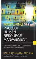 Mastering Project Human Resource Management: Effectively Organize and Communicate with All Project Stakeholders
