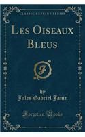 Les Oiseaux Bleus (Classic Reprint)