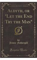 Aldyth, or "let the End Try the Man" (Classic Reprint)
