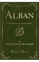 Alban, Vol. 2 of 2: Or the History of a Young Puritan (Classic Reprint)