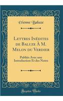 Lettres InÃ©dites de Baluze Ã? M. Melon Du Verdier: PubliÃ©s Avec Une Introduction Et Des Notes (Classic Reprint)