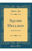 Squire Hellman: And Other Stories (Classic Reprint)