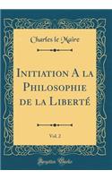 Initiation A la Philosophie de la Liberté, Vol. 2 (Classic Reprint)