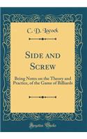 Side and Screw: Being Notes on the Theory and Practice, of the Game of Billiards (Classic Reprint)