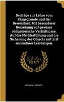Beiträge zur Lehre vom Klagegrunde und der Beweislast. Mit besonderer Beziehung auf gewisse obligatorische Verhältnisse. Auf die Nichterfüllung und die Sicherung des Objects mittelst secundärer Leistungen.