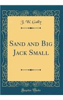 Sand and Big Jack Small (Classic Reprint)
