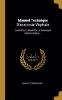 Manuel Technique D'anatomie Végétale: Guide Pour L'étude De La Botanique Microscopique...