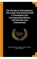The Clouds of Aristophanes. The Greek Text Revised With a Translation Into Corresponding Metres, Introduction and Commentary
