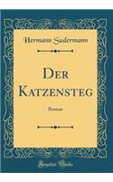 Der Katzensteg: Roman (Classic Reprint): Roman (Classic Reprint)