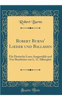 Robert Burns' Lieder Und Balladen: Fï¿½r Deutsche Leser Ausgewï¿½hlt Und Frei Bearbeitet Von L. G. Silbergleit (Classic Reprint): Fï¿½r Deutsche Leser Ausgewï¿½hlt Und Frei Bearbeitet Von L. G. Silbergleit (Classic Reprint)