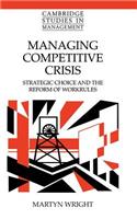 Managing Competitive Crisis: Strategic Choice and the Reform of Workrules(Series Number 27 Cambridge Studies in Management)
